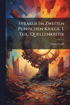 Syrakus Im Zweiten Punischen Kriege. I. Teil. Quellenkritik