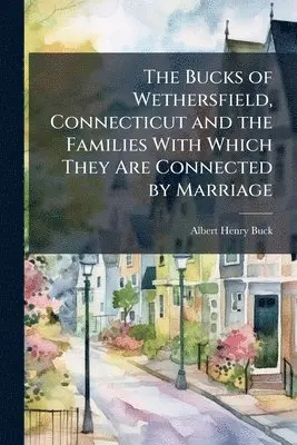 Albert Henry Buck - Bucks of Wethersfield, Connecticut and the Families With Which They Are Connected by Marriage, Häftad. Tillgänglighet: Lägg i varukorg