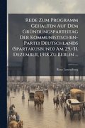 Rede Zum Programm Gehalten Auf Dem Gr�1/4ndungsparteitag Der Kommunistischen-Partei Deutschlands (Spartakusbund) Am 29.-31. Dezember, 1918 Zu Berlin ...