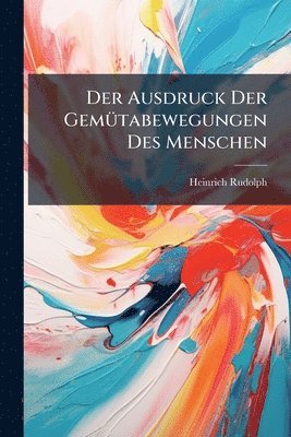 Heinrich Rudolph - Ausdruck Der GemÃ1/4tabewegungen Des Menschen, Häftad
