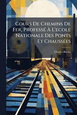 Charles Bricka - Cours De Chemins De Fer, ProfessÃ(c) Ã L'ecole Nationale Des Ponts Et ChaussÃ(c)es, Häftad. Tillgänglighet: Lägg i varukorg