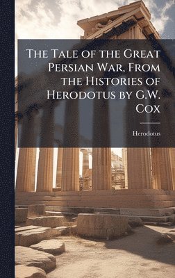 Herodotus - Tale of the Great Persian War, From the Histories of Herodotus by G.W. Cox, Inbunden