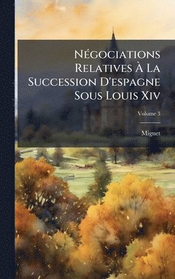 Mignet - NÃ(c)gociations Relatives Ã La Succession D'espagne Sous Louis Xiv, Inbunden. Tillgänglighet: Lägg i varukorg