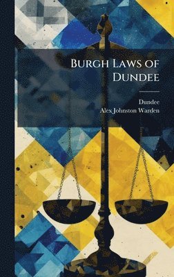 Dundee, Alex Johnston Warden - Burgh Laws of Dundee, Inbunden. Tillgänglighet: Lägg i varukorg