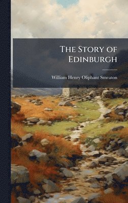 William Henry Oliphant Smeaton - Story of Edinburgh, Inbunden. Tillgänglighet: Lägg i varukorg