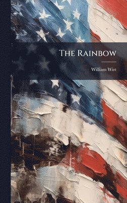 William Wirt - Rainbow, Inbunden. Tillgänglighet: Lägg i varukorg