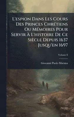 Giovanni-Paolo Marana - L'espion Dans Les Cours Des Princes ChrÃ(c)tiens Ou MÃ(c)moires Pour Servir Ã L'histoire De Ce Siècle Depuis 1637 Jusqu'en 1697, Inbunden. Tillgänglighet: Lägg i varukorg