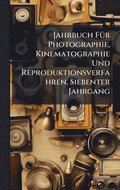 Jahrbuch F1/4r Photographie, Kinematographie Und Reproduktionsverfahren, Siebenter Jahrgang