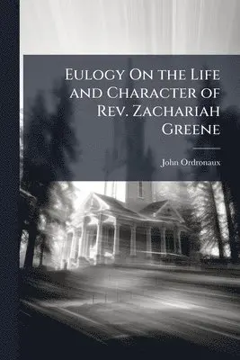 John Ordronaux - Eulogy On the Life and Character of Rev. Zachariah Greene, Häftad. Tillgänglighet: Lägg i varukorg