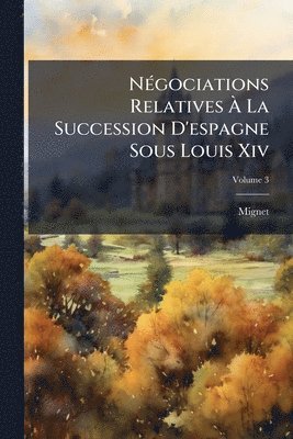 Mignet - NÃ(c)gociations Relatives Ã La Succession D'espagne Sous Louis Xiv, Häftad. Tillgänglighet: Lägg i varukorg