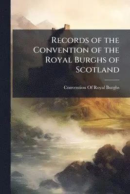 Records of the Convention of the Royal Burghs of Scotland