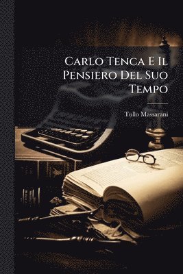 Tullo Massarani - Carlo Tenca E Il Pensiero Del Suo Tempo, Häftad