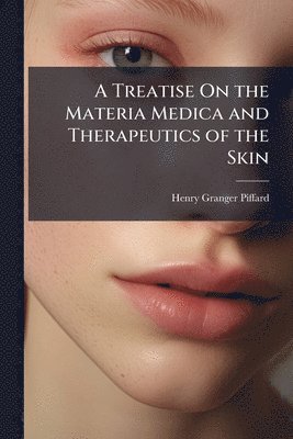 Henry Granger Piffard - Treatise On the Materia Medica and Therapeutics of the Skin, Häftad. Tillgänglighet: Lägg i varukorg