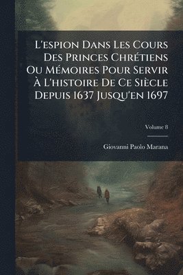 Giovanni-Paolo Marana - L'espion Dans Les Cours Des Princes ChrÃ(c)tiens Ou MÃ(c)moires Pour Servir Ã L'histoire De Ce Siècle Depuis 1637 Jusqu'en 1697, Häftad. Tillgänglighet: Lägg i varukorg