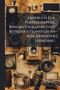 Jahrbuch F1/4r Photographie, Kinematographie Und Reproduktionsverfahren, Siebenter Jahrgang