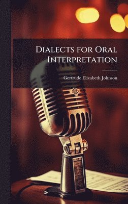 Gertrude Elizabeth Johnson - Dialects for Oral Interpretation, Inbunden. Tillgänglighet: Lägg i varukorg