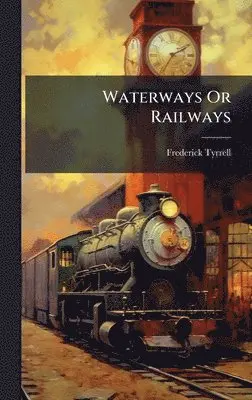 Frederick Tyrrell - Waterways Or Railways, Inbunden. Tillgänglighet: Lägg i varukorg