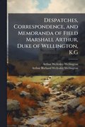 Despatches, Correspondence, and Memoranda of Field Marshall Arthur, Duke of Wellington, K.G