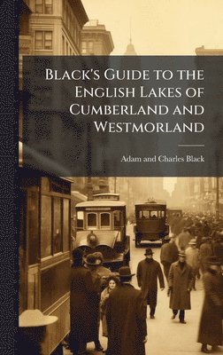 Adam And Charles Black - Black's Guide to the English Lakes of Cumberland and Westmorland, Inbunden