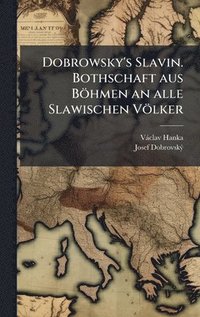 Dobrowsky's Slavin. Bothschaft aus B�hmen an alle Slawischen V�lker
