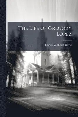 Francis Cuthbert Doyle - Life of Gregory Lopez, Häftad. Tillgänglighet: Tillfälligt slut