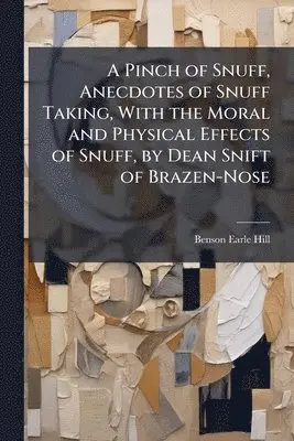 Pinch of Snuff, Anecdotes of Snuff Taking, With the Moral and Physical Effects of Snuff, by Dean Snift of Brazen-Nose