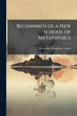 Benjamin Humphrey Smart - Beginnings of a New School of Metaphysics, Häftad. Tillgänglighet: Lägg i varukorg