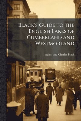 Adam And Charles Black - Black's Guide to the English Lakes of Cumberland and Westmorland, Häftad
