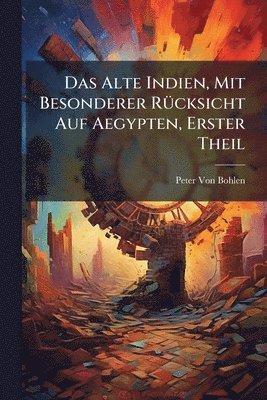 Peter Von Bohlen - Alte Indien, Mit Besonderer RÃ1/4cksicht Auf Aegypten, Erster Theil, Häftad. Tillgänglighet: Lägg i varukorg