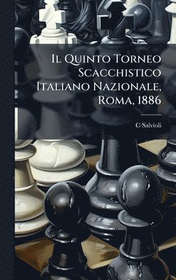 C Salvioli - Quinto Torneo Scacchistico Italiano Nazionale, Roma, 1886, Inbunden. Tillgänglighet: Tillfälligt slut