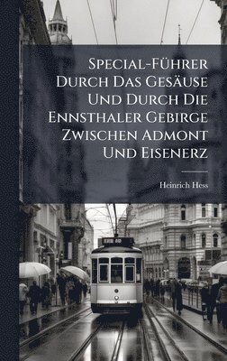 Heinrich Hess - Special-FÃ1/4hrer Durch Das Gesäuse Und Durch Die Ennsthaler Gebirge Zwischen Admont Und Eisenerz, Inbunden