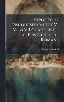 Thomas Greenfield - Expository Discourses On the V., Vi., & VII Chapters of the Epistle to the Romans, Inbunden. Tillgänglighet: Lägg i varukorg