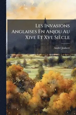 Les Invasions Anglaises En Anjou Au Xive Et Xve Siècle