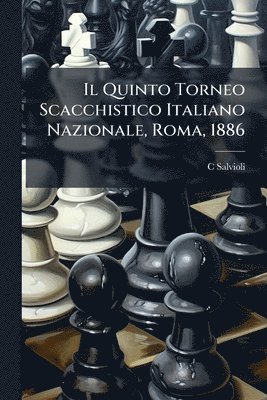 C Salvioli - Quinto Torneo Scacchistico Italiano Nazionale, Roma, 1886, Häftad. Tillgänglighet: Tillfälligt slut