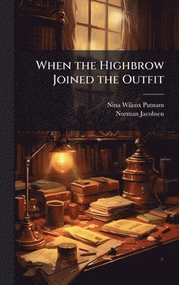 Nina Wilcox Putnam, Norman Jacobsen - When the Highbrow Joined the Outfit, Inbunden. Tillgänglighet: Lägg i varukorg