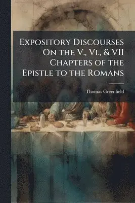 Thomas Greenfield - Expository Discourses On the V., Vi., & VII Chapters of the Epistle to the Romans, Häftad. Tillgänglighet: Lägg i varukorg