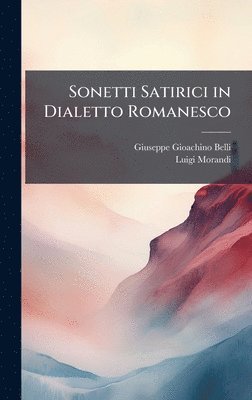 Giuseppe Gioachino Belli, Luigi Morandi - Sonetti Satirici in Dialetto Romanesco, Inbunden
