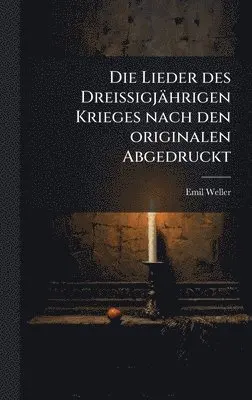 Emil Weller - Lieder des Dreissigjährigen Krieges nach den originalen Abgedruckt, Inbunden. Tillgänglighet: Lägg i varukorg