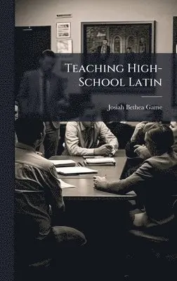 Josiah Bethea Game - Teaching High-School Latin, Inbunden. Tillgänglighet: Lägg i varukorg