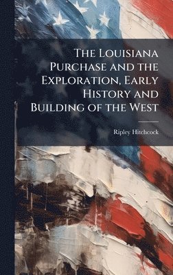 Ripley Hitchcock - Louisiana Purchase and the Exploration, Early History and Building of the West, Inbunden. Tillgänglighet: Lägg i varukorg