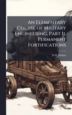 D H Mahan - Elementary Course of Military Engineering, Part Ii, Permanent Fortifications, Inbunden. Tillgänglighet: Lägg i varukorg