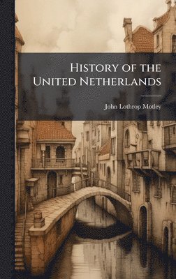 John Lothrop Motley - History of the United Netherlands, Inbunden