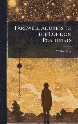 William Frey - Farewell Address to the London Positivists, Inbunden. Tillgänglighet: Tillfälligt slut