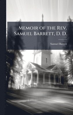 Samuel Barrett - Memoir of the Rev. Samuel Barrett, D. D., Inbunden