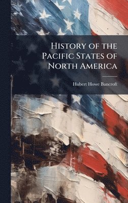Hubert Howe Bancroft - History of the Pacific States of North America, Inbunden