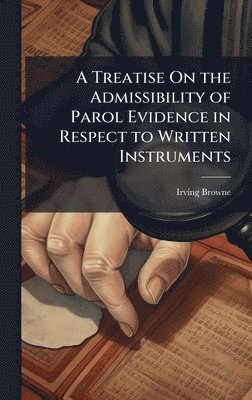 Irving Browne - Treatise On the Admissibility of Parol Evidence in Respect to Written Instruments, Inbunden. Tillgänglighet: Lägg i varukorg