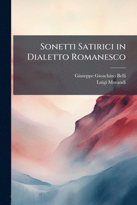 Giuseppe Gioachino Belli, Luigi Morandi - Sonetti Satirici in Dialetto Romanesco, Häftad