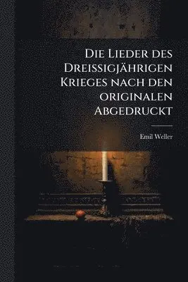 Emil Weller - Lieder des Dreissigjährigen Krieges nach den originalen Abgedruckt, Häftad. Tillgänglighet: Lägg i varukorg