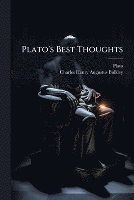 Plato, Charles Henry Augustus Bulkley - Plato's Best Thoughts, Häftad