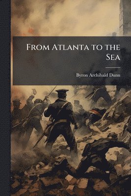 Byron Archibald Dunn - From Atlanta to the Sea, Häftad. Tillgänglighet: Lägg i varukorg